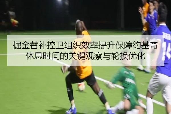 掘金替补控卫组织效率提升保障约基奇休息时间的关键观察与轮换优化